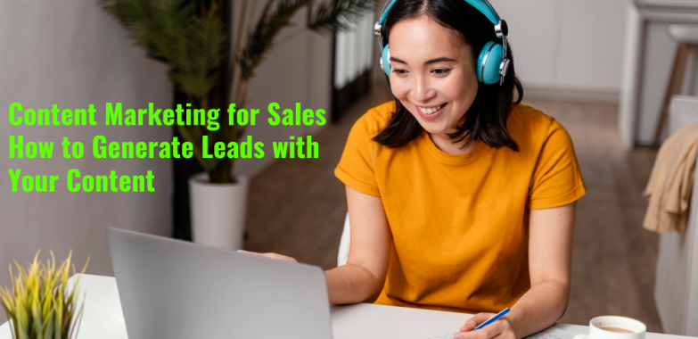 Content Marketing for Sales How to Generate Leads with Your Content